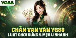 Chắn Vạn Văn YG88 - Luật Chơi Cùng 4 Mẹo Ù Nhanh