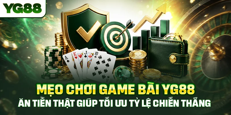 Mẹo chơi game bài YG88 ăn tiền thật giúp tối ưu tỷ lệ chiến thắng