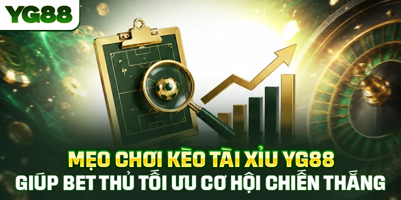Mẹo chơi kèo tài xỉu YG88 giúp bet thủ tối ưu cơ hội chiến thắng mỗi trận