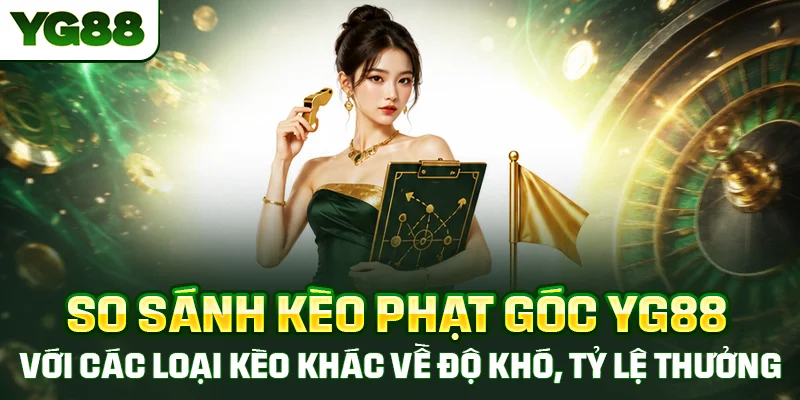 So sánh kèo phạt góc YG88 với các loại kèo khác về độ khó, tỷ lệ thưởng