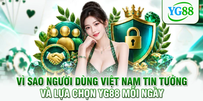 Vì sao người dùng Việt Nam tin tưởng và lựa chọn YG88 mỗi ngày