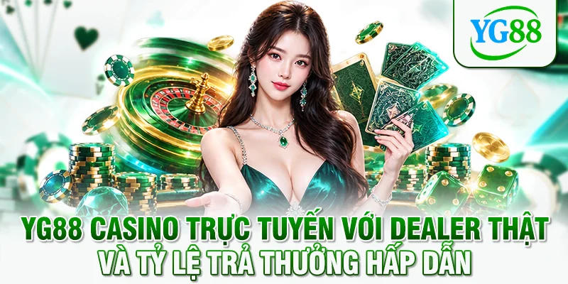 YG88 casino trực tuyến với dealer thật và tỷ lệ trả thưởng hấp dẫn
